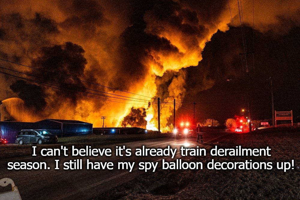 Inspired by a Railroader who doesn't trust the system anymore than the rest of us do. | image tagged in train derailment season,spy balloon season,chinese spy balloon,government corruption,government ineptitude,railroad | made w/ Imgflip meme maker