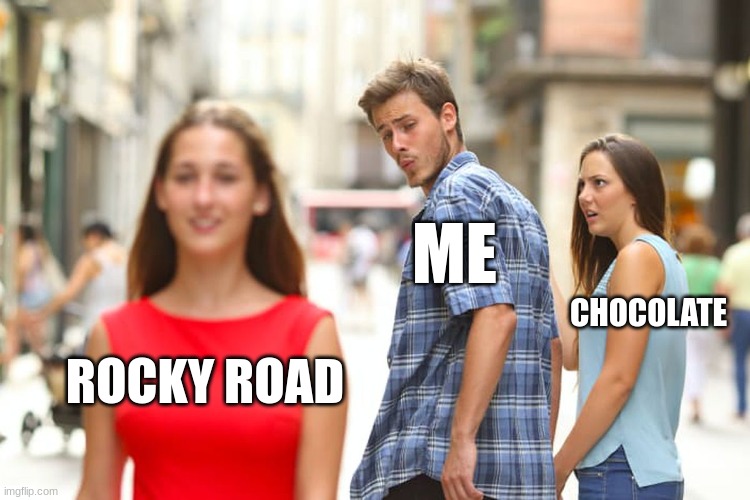 Weird Al once said "I love Rocky Road" | ME; CHOCOLATE; ROCKY ROAD | image tagged in memes,distracted boyfriend | made w/ Imgflip meme maker