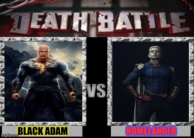 black adam vs homelander | BLACK ADAM; HOMELANDER | image tagged in death battle,homelander | made w/ Imgflip meme maker
