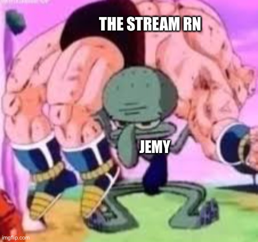 Thanks for carrying | THE STREAM RN; JEMY | image tagged in squidward holds nappa,anime,squidward,dragon ball z,nappa | made w/ Imgflip meme maker
