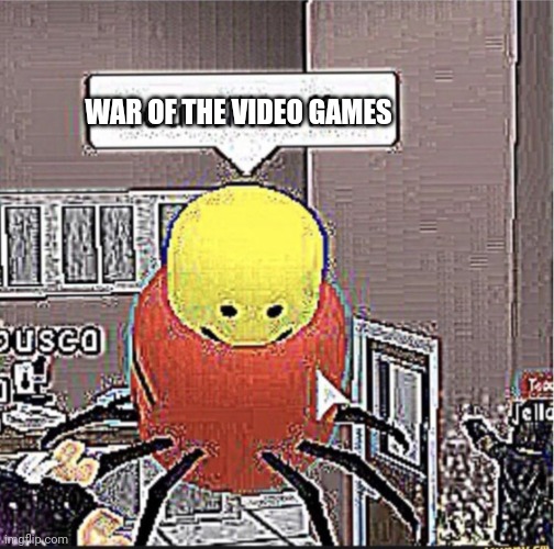 Despacito Roblox Meme | WAR OF THE VIDEO GAMES | image tagged in despacito roblox meme | made w/ Imgflip meme maker