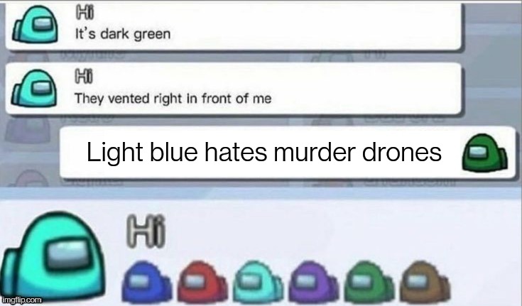 Among us vote | Light blue hates murder drones | image tagged in among us vote | made w/ Imgflip meme maker