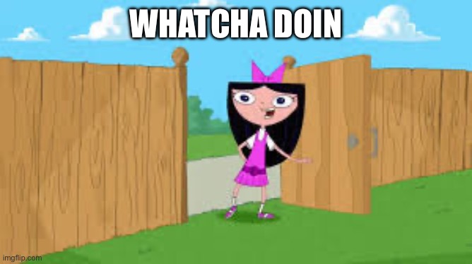 Whatcha doin | WHATCHA DOIN | image tagged in whatcha doin | made w/ Imgflip meme maker