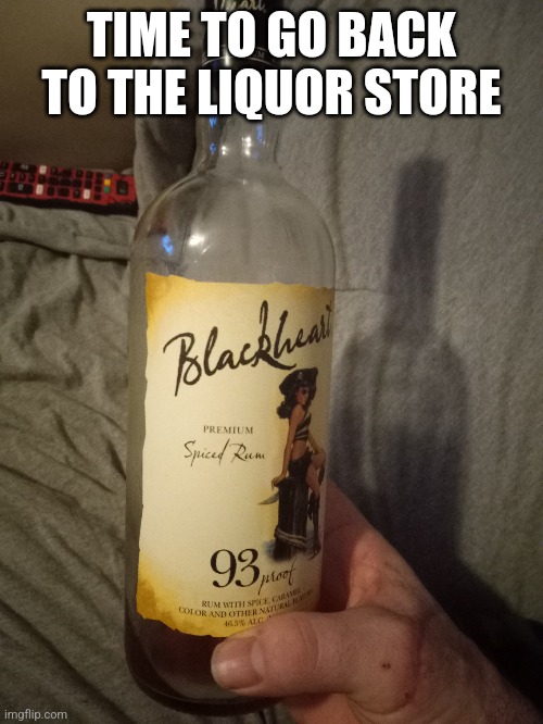 OUT OF RUM | TIME TO GO BACK TO THE LIQUOR STORE | image tagged in rum,pirates,pirate | made w/ Imgflip meme maker
