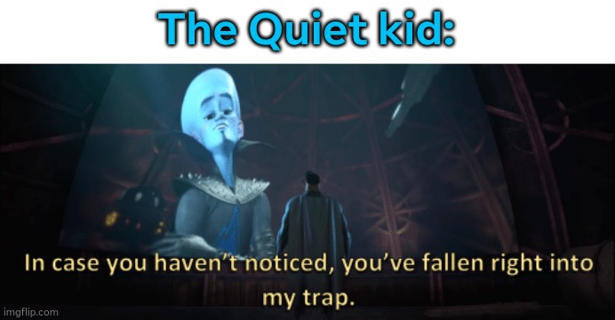 Megamind trap template | The Quiet kid: | image tagged in megamind trap template | made w/ Imgflip meme maker