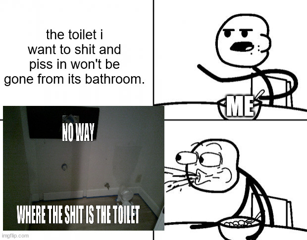 i had to go upstairs ☠ | the toilet i want to shit and piss in won't be gone from its bathroom. ME | made w/ Imgflip meme maker