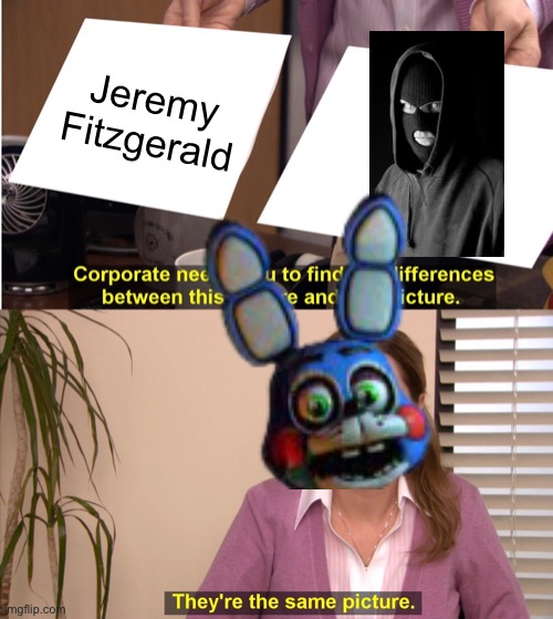 They're The Same Picture Meme | Jeremy Fitzgerald | image tagged in memes,they're the same picture | made w/ Imgflip meme maker