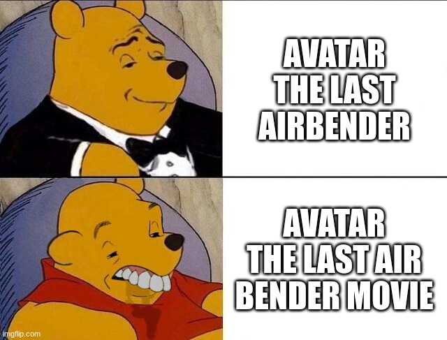 damn nickelodeon ruining everything | AVATAR THE LAST AIRBENDER; AVATAR THE LAST AIR BENDER MOVIE | image tagged in tuxedo winnie the pooh grossed reverse | made w/ Imgflip meme maker