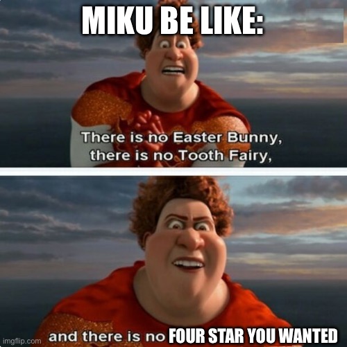 the pulling experience in project sekai | MIKU BE LIKE:; FOUR STAR YOU WANTED | image tagged in tighten megamind there is no easter bunny,project sekai | made w/ Imgflip meme maker