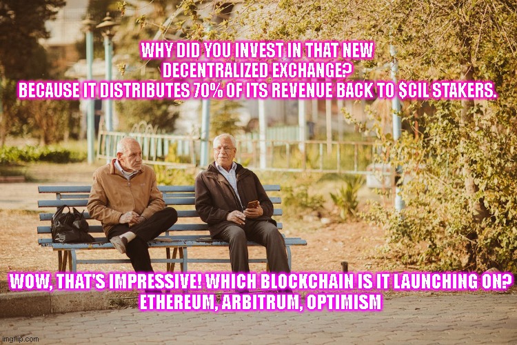 Cilistia is a decentralized, non-custodial Peer to Peer Exchange | WHY DID YOU INVEST IN THAT NEW DECENTRALIZED EXCHANGE?
BECAUSE IT DISTRIBUTES 70% OF ITS REVENUE BACK TO $CIL STAKERS. WOW, THAT'S IMPRESSIVE! WHICH BLOCKCHAIN IS IT LAUNCHING ON?
ETHEREUM, ARBITRUM, OPTIMISM | image tagged in memes | made w/ Imgflip meme maker