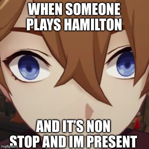*hamilton intensifies* GENTLEMEN OF THE JURY IM CURIOUS | WHEN SOMEONE PLAYS HAMILTON; AND IT’S NON STOP AND IM PRESENT | image tagged in tartaglia | made w/ Imgflip meme maker