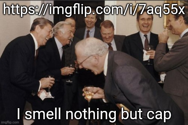 Bro is an UGLY mf | https://imgflip.com/i/7aq55x; I smell nothing but cap | image tagged in memes,laughing men in suits | made w/ Imgflip meme maker