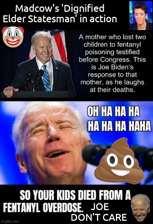 Biden laughing at dead kids | Madcow's 'Dignified Elder Statesman' in action; JOE DON'T CARE | image tagged in joe biden | made w/ Imgflip meme maker