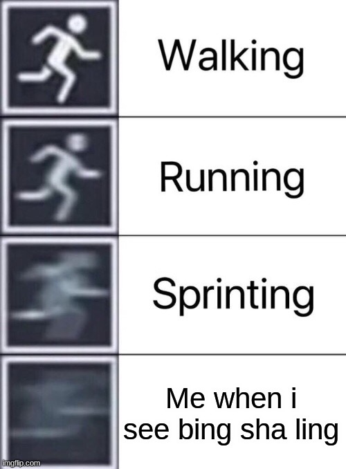 Walking, Running, Sprinting | Me when i see bing sha ling | image tagged in walking running sprinting | made w/ Imgflip meme maker