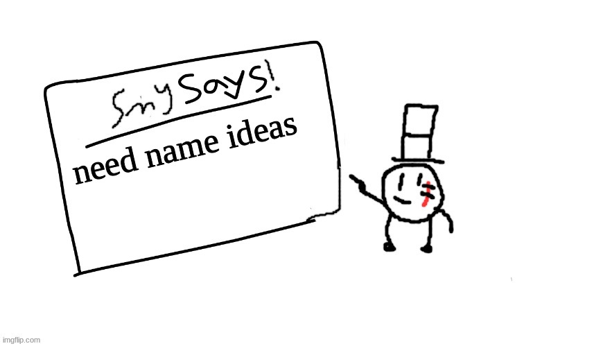 give | need name ideas | image tagged in sammys/smy announchment temp,memes,funny,names,lol,help | made w/ Imgflip meme maker