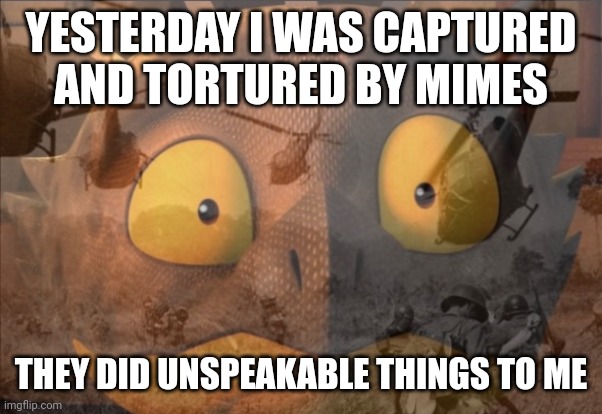 PTSD Cutter | YESTERDAY I WAS CAPTURED AND TORTURED BY MIMES; THEY DID UNSPEAKABLE THINGS TO ME | image tagged in ptsd cutter,mimes,mime | made w/ Imgflip meme maker