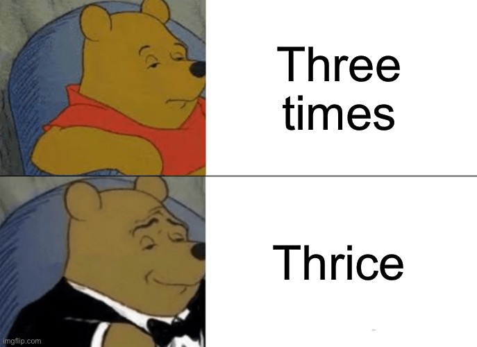 This should be a thing | Three times; Thrice | image tagged in memes,tuxedo winnie the pooh | made w/ Imgflip meme maker