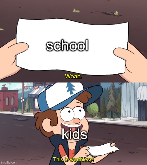 a | school; kids | image tagged in this is worthless | made w/ Imgflip meme maker