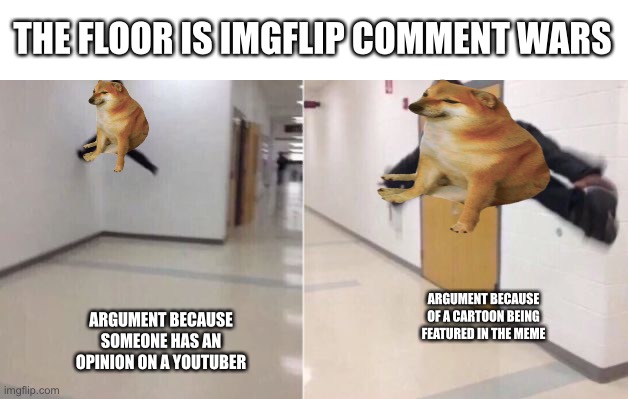 I stay neutral in Comment Wars | THE FLOOR IS IMGFLIP COMMENT WARS; ARGUMENT BECAUSE OF A CARTOON BEING FEATURED IN THE MEME; ARGUMENT BECAUSE SOMEONE HAS AN OPINION ON A YOUTUBER | image tagged in the floor is,switzerland,neutral,memes,funny,imgflip | made w/ Imgflip meme maker