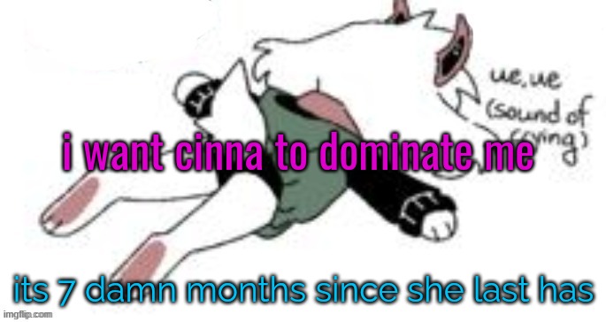 trolling | i want cinna to dominate me; its 7 damn months since she last has | image tagged in ue ue sound of crying | made w/ Imgflip meme maker