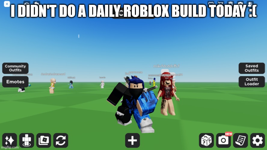 Zero the robloxian | I DIDN'T DO A DAILY ROBLOX BUILD TODAY :( | image tagged in zero the robloxian | made w/ Imgflip meme maker