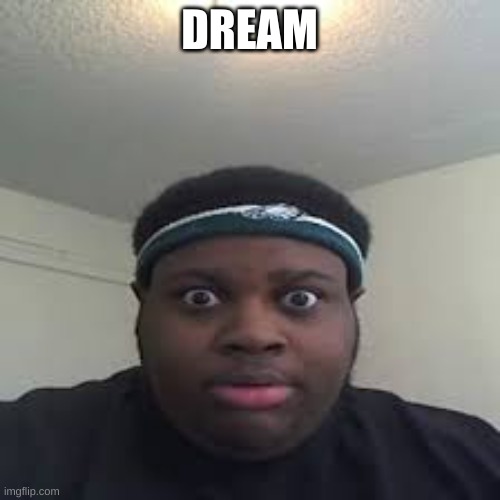 edp | DREAM | image tagged in edp | made w/ Imgflip meme maker