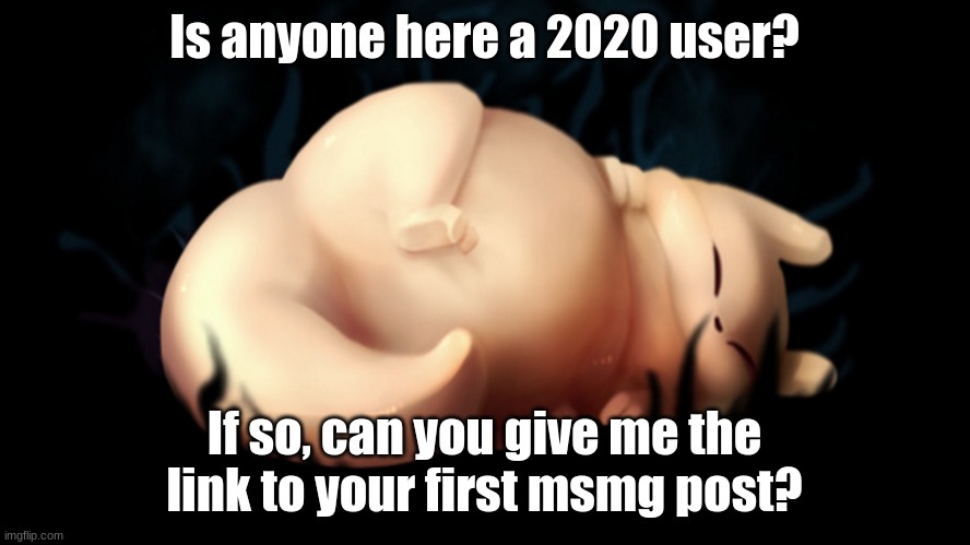 Fat frick | Is anyone here a 2020 user? If so, can you give me the link to your first msmg post? | image tagged in fat frick | made w/ Imgflip meme maker