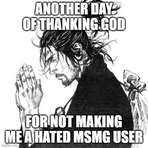 Another day of thanking God | ANOTHER DAY OF THANKING GOD; FOR NOT MAKING ME A HATED MSMG USER | image tagged in another day of thanking god | made w/ Imgflip meme maker