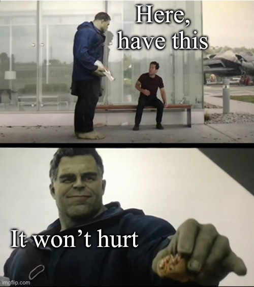 Hulk gives Antman taco | Here, have this; It won’t hurt | image tagged in hulk gives antman taco | made w/ Imgflip meme maker