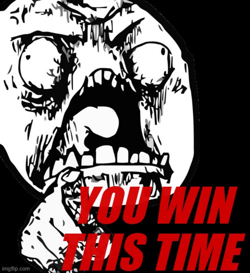 You win this time | YOU WIN THIS TIME | image tagged in you win this time | made w/ Imgflip meme maker