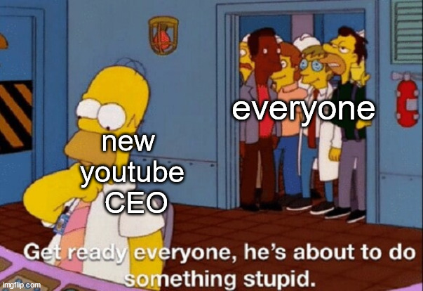 i wonder what will happen next | everyone; new 
youtube
 CEO | image tagged in he's about to do something stupid,memes,youtube | made w/ Imgflip meme maker