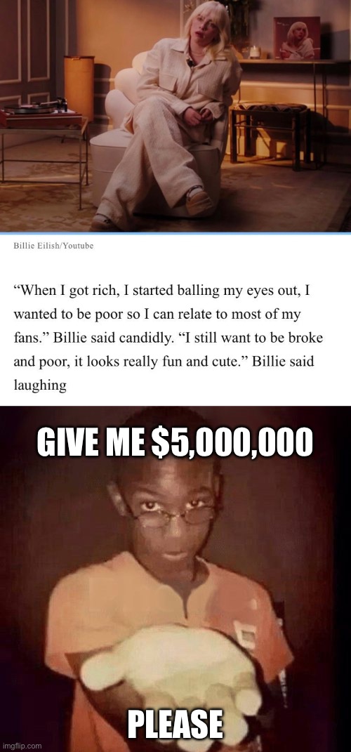 GIVE ME $5,000,000; PLEASE | image tagged in give me your phone | made w/ Imgflip meme maker