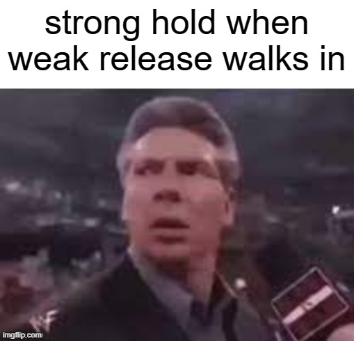 weak release | strong hold when weak release walks in | image tagged in x when x walks in | made w/ Imgflip meme maker