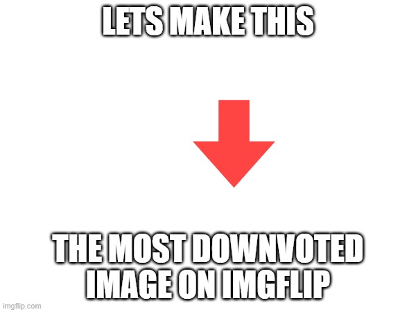 downvote now!!!! | LETS MAKE THIS; THE MOST DOWNVOTED IMAGE ON IMGFLIP | image tagged in downvote,meme,imgflip | made w/ Imgflip meme maker