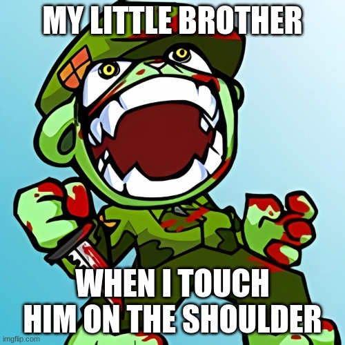 FAX | MY LITTLE BROTHER; WHEN I TOUCH HIM ON THE SHOULDER | image tagged in lmao,bruh,lol,okay,penis | made w/ Imgflip meme maker