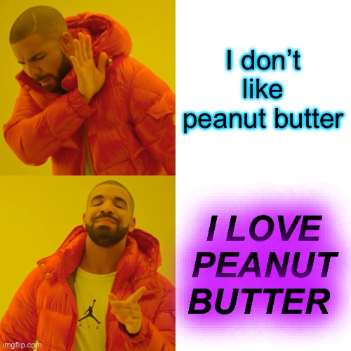 Drake Hotline Bling | I don’t like peanut butter; I LOVE PEANUT BUTTER | image tagged in memes,drake hotline bling,peanut butter | made w/ Imgflip meme maker