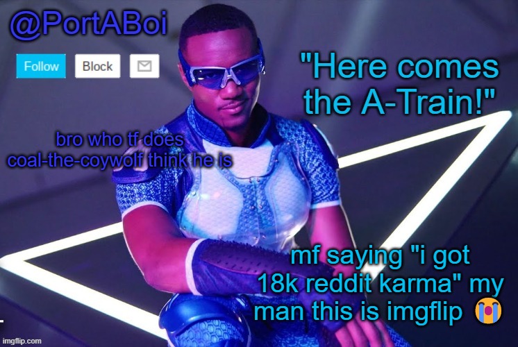 like bro | bro who tf does coal-the-coywolf think he is; mf saying "i got 18k reddit karma" my man this is imgflip 😭 | image tagged in portaboi's a-train template | made w/ Imgflip meme maker