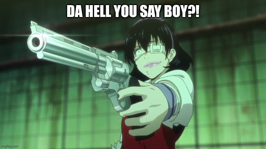 Midari Ikishima with gun | DA HELL YOU SAY BOY?! | image tagged in midari ikishima with gun | made w/ Imgflip meme maker