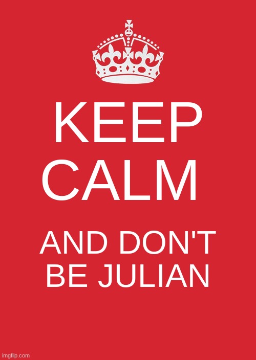 wonder meme | KEEP CALM; AND DON'T BE JULIAN | image tagged in memes,keep calm and carry on red,wonder | made w/ Imgflip meme maker
