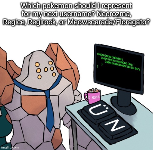 Registeel is also a choice. If your Pokemon is not specified on the list, please mention it in the comments. | Which pokemon should I represent for my next username? Necrozma, Regice, Regirock, or Meowscarada/Floragato? | image tagged in regirock | made w/ Imgflip meme maker