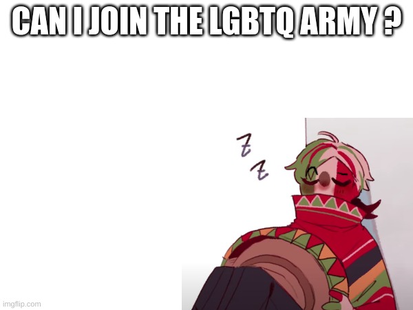 CAN I JOIN THE LGBTQ ARMY ? | image tagged in lgbtq,gay pride,army | made w/ Imgflip meme maker