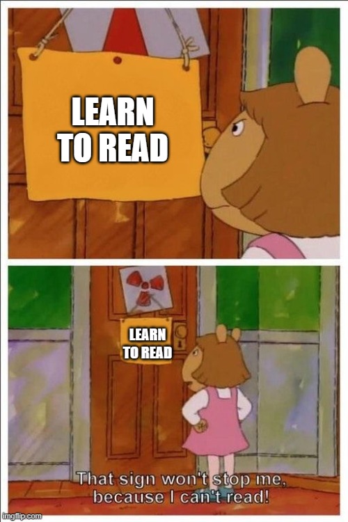 This is why adults need to teach children to read | LEARN TO READ; LEARN TO READ | image tagged in that sign won't stop me,funny,memes,funny memes | made w/ Imgflip meme maker