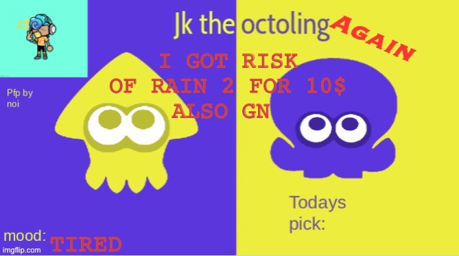 Jks temp AGAIN | I GOT RISK OF RAIN 2 FOR 10$
ALSO GN; TIRED | image tagged in jks temp again | made w/ Imgflip meme maker