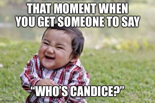 >:) | THAT MOMENT WHEN YOU GET SOMEONE TO SAY; “WHO’S CANDICE?” | image tagged in memes,evil toddler | made w/ Imgflip meme maker