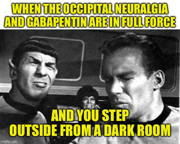 Blinding light | WHEN THE OCCIPITAL NEURALGIA AND GABAPENTIN ARE IN FULL FORCE; AND YOU STEP OUTSIDE FROM A DARK ROOM | image tagged in pain,sun,too bright,ouch | made w/ Imgflip meme maker