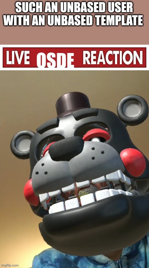 Live OsDe reaction | SUCH AN UNBASED USER WITH AN UNBASED TEMPLATE | image tagged in live osde reaction | made w/ Imgflip meme maker