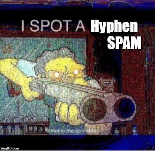 I spot a X | Hyphen SPAM | image tagged in i spot a x | made w/ Imgflip meme maker