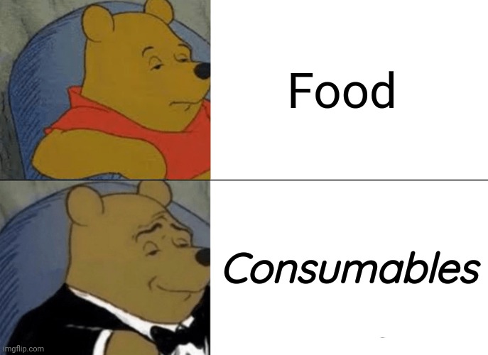 Kinda hungry rn | Food; Consumables | image tagged in memes,tuxedo winnie the pooh | made w/ Imgflip meme maker