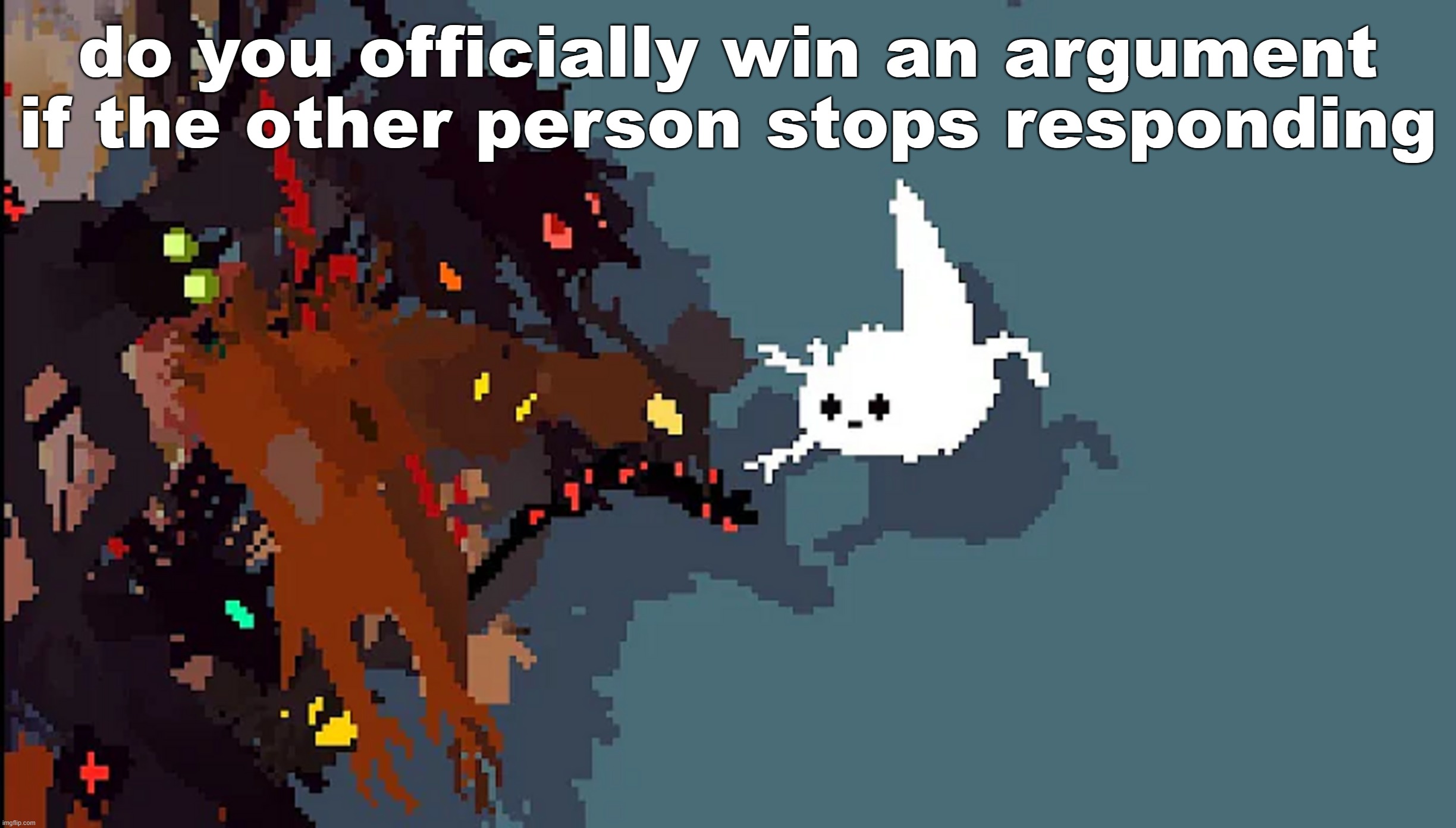 so silly | do you officially win an argument if the other person stops responding | image tagged in so silly | made w/ Imgflip meme maker