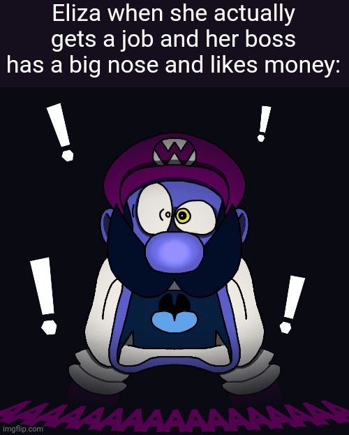 Eliza when she actually gets a job and her boss has a big nose and likes money: | made w/ Imgflip meme maker